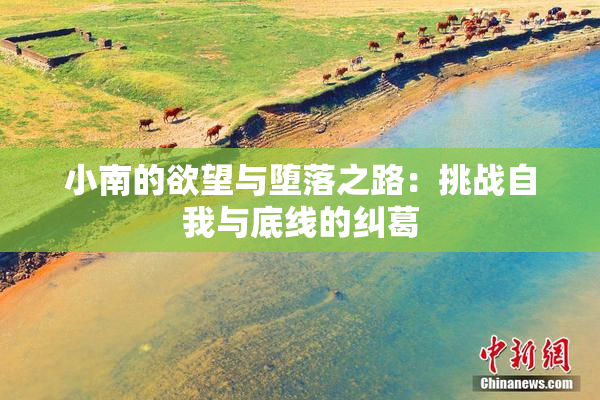 小南的欲望与堕落之路：挑战自我与底线的纠葛