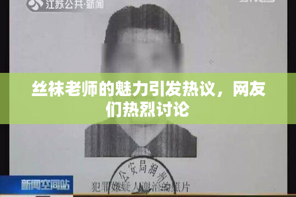 丝袜老师的魅力引发热议，网友们热烈讨论