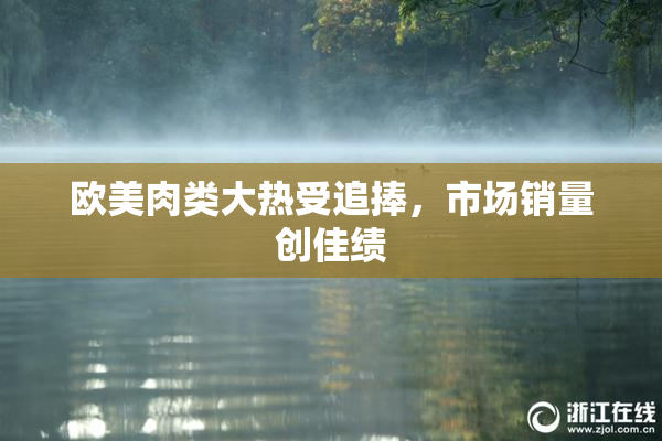 欧美肉类大热受追捧，市场销量创佳绩