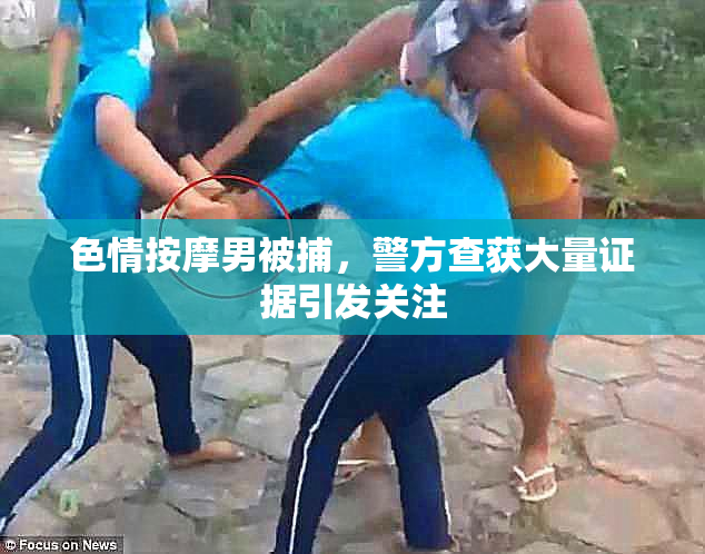 色情按摩男被捕，警方查获大量证据引发关注