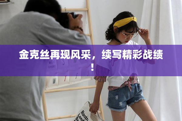 金克丝再现风采，续写精彩战绩！