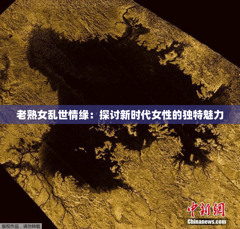 老熟女乱世情缘：探讨新时代女性的独特魅力