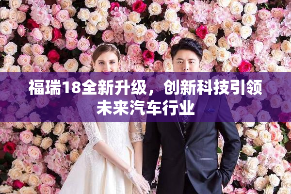 福瑞18全新升级，创新科技引领未来汽车行业