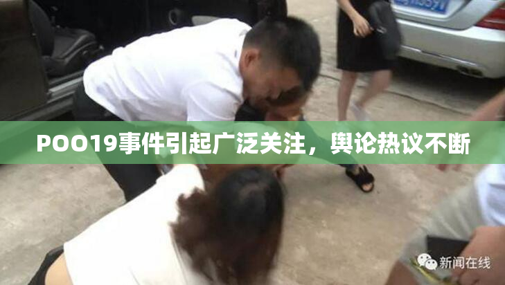 POO19事件引起广泛关注，舆论热议不断