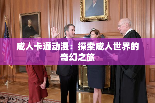 成人卡通动漫：探索成人世界的奇幻之旅