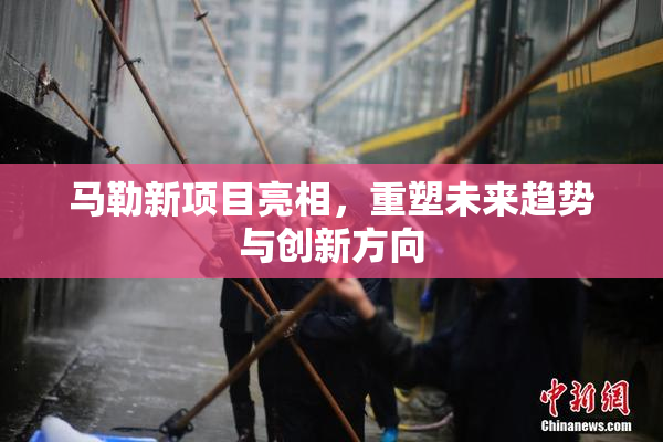 马勒新项目亮相，重塑未来趋势与创新方向