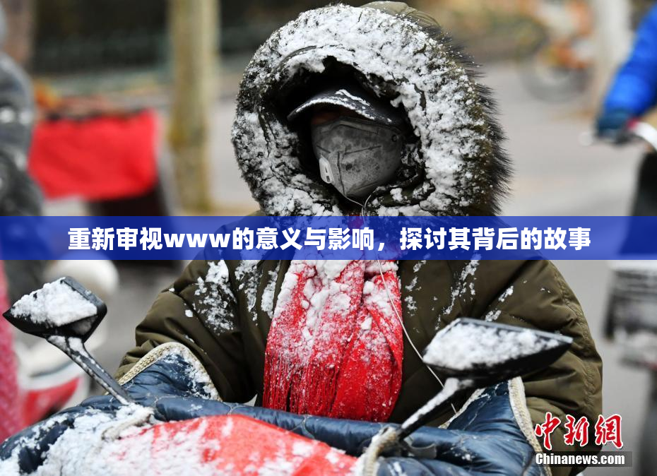 重新审视www的意义与影响，探讨其背后的故事
