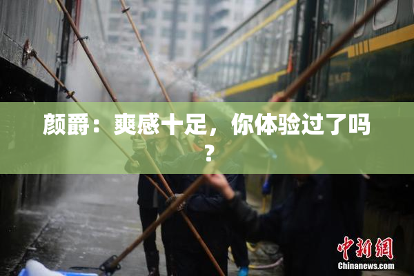 颜爵：爽感十足，你体验过了吗？