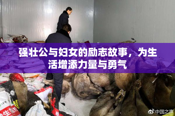强壮公与妇女的励志故事，为生活增添力量与勇气