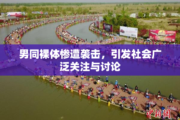 男同裸体惨遭袭击，引发社会广泛关注与讨论
