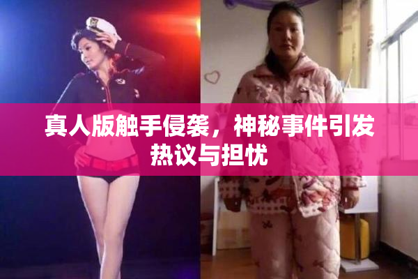 真人版触手侵袭，神秘事件引发热议与担忧