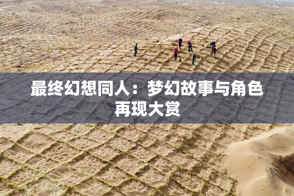 最终幻想同人：梦幻故事与角色再现大赏