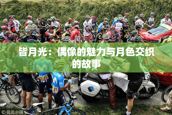 皆月光：偶像的魅力与月色交织的故事