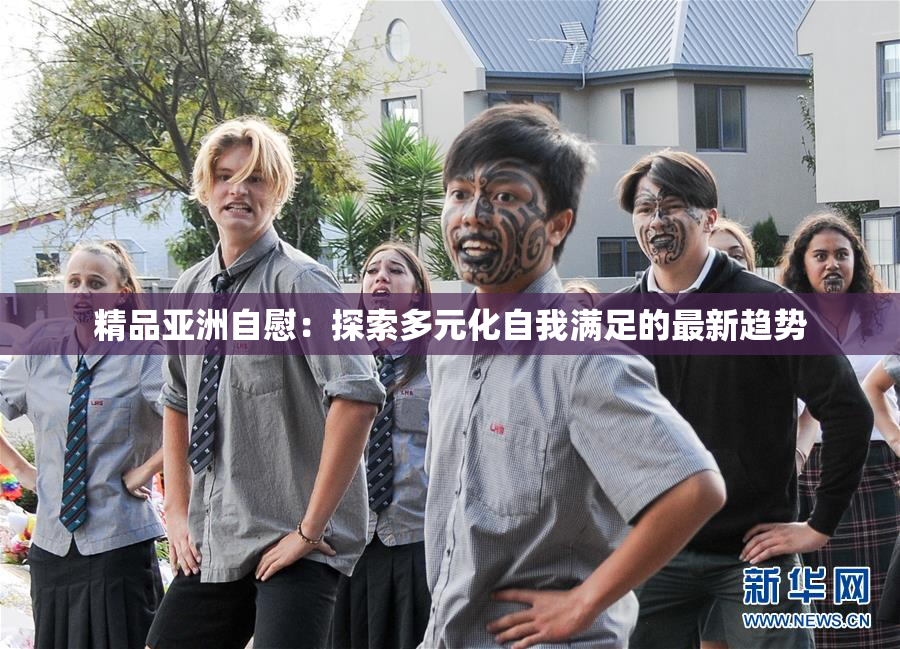 精品亚洲自慰：探索多元化自我满足的最新趋势