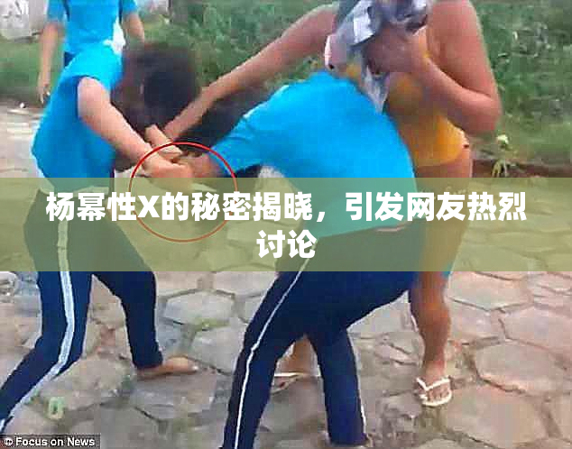 杨幂性X的秘密揭晓，引发网友热烈讨论
