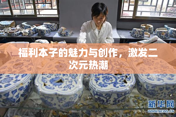 福利本子的魅力与创作，激发二次元热潮