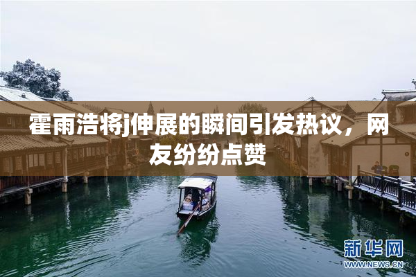 霍雨浩将j伸展的瞬间引发热议，网友纷纷点赞