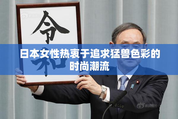 日本女性热衷于追求猛兽色彩的时尚潮流