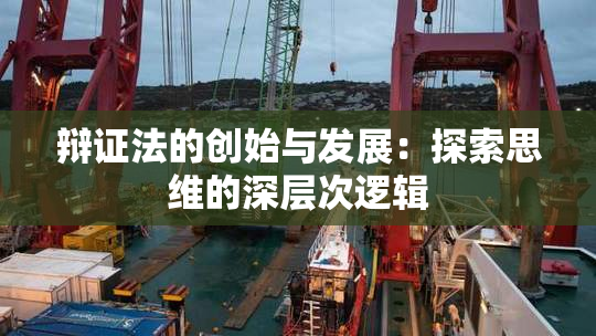 辩证法的创始与发展：探索思维的深层次逻辑