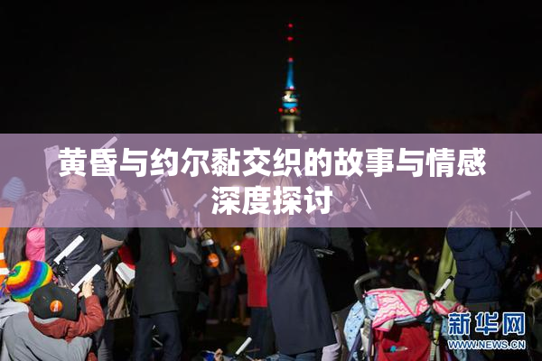 黄昏与约尔黏交织的故事与情感深度探讨