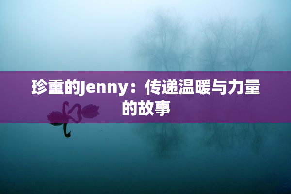 珍重的Jenny：传递温暖与力量的故事