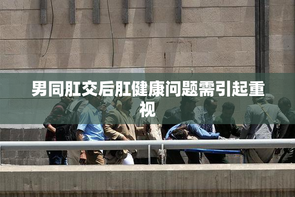 男同肛交后肛健康问题需引起重视