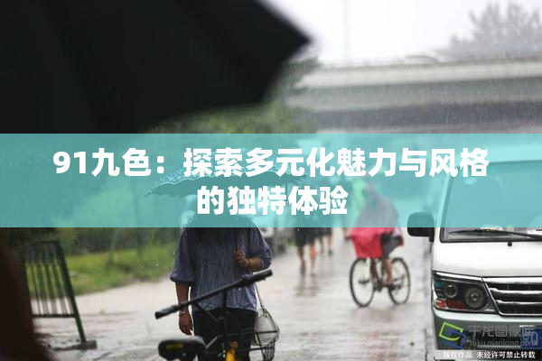 91九色：探索多元化魅力与风格的独特体验