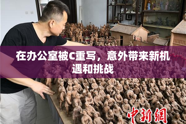 在办公室被C重写，意外带来新机遇和挑战