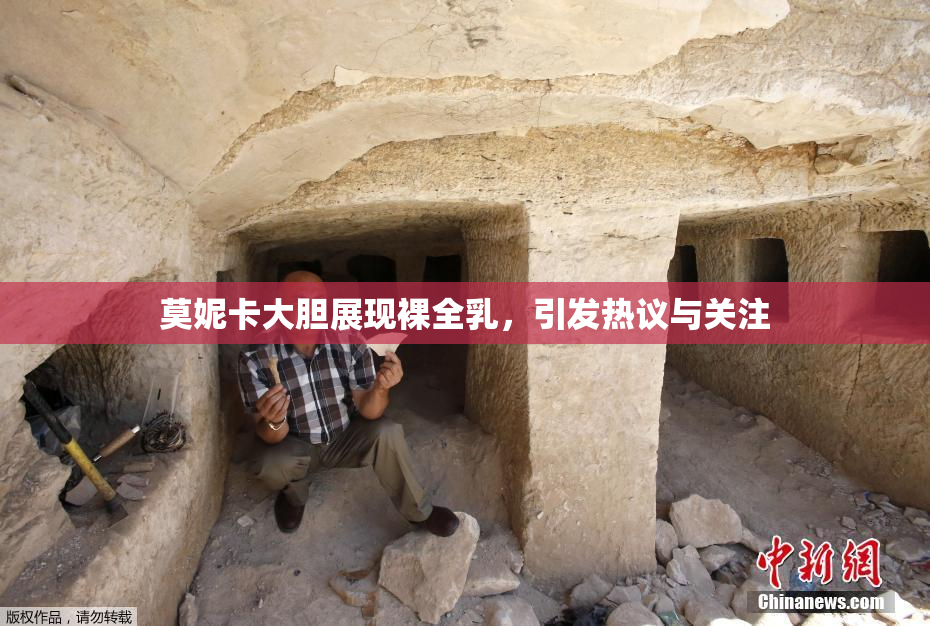 莫妮卡大胆展现裸全乳，引发热议与关注
