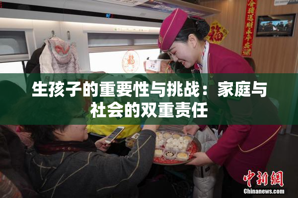 生孩子的重要性与挑战：家庭与社会的双重责任