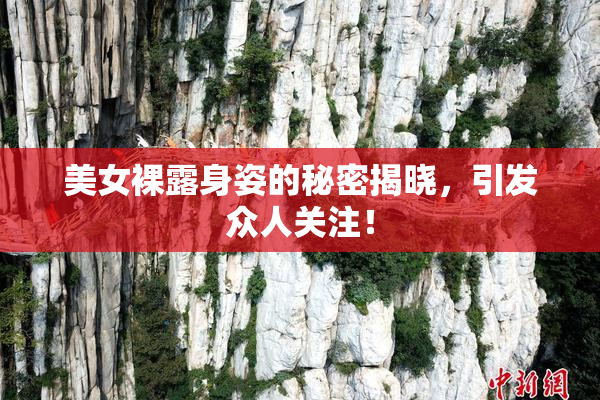 美女裸露身姿的秘密揭晓，引发众人关注！