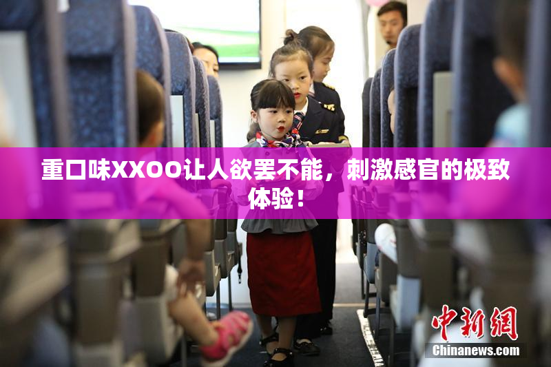 重口味XXOO让人欲罢不能，刺激感官的极致体验！
