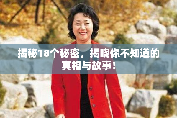 揭秘18个秘密，揭晓你不知道的真相与故事！