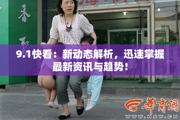 9.1快看：新动态解析，迅速掌握最新资讯与趋势！