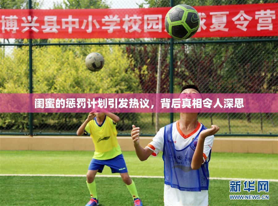 闺蜜的惩罚计划引发热议，背后真相令人深思