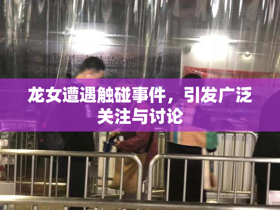 龙女遭遇触碰事件，引发广泛关注与讨论