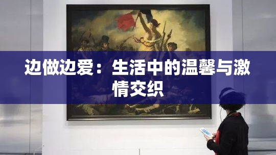 边做边爱：生活中的温馨与激情交织