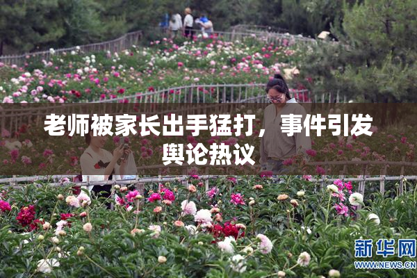 老师被家长出手猛打，事件引发舆论热议