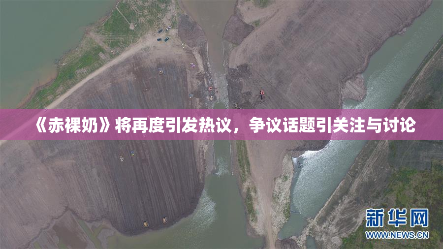 《赤裸奶》将再度引发热议，争议话题引关注与讨论