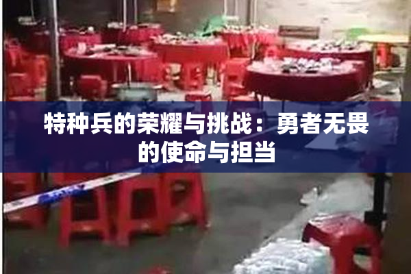 特种兵的荣耀与挑战：勇者无畏的使命与担当