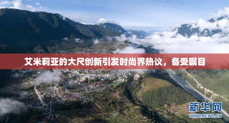 艾米莉亚的大尺创新引发时尚界热议，备受瞩目