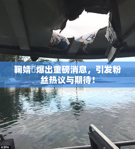 鞠婧祎爆出重磅消息，引发粉丝热议与期待！