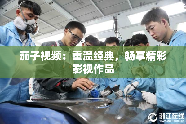 茄子视频：重温经典，畅享精彩影视作品