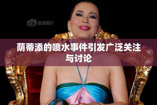 荫蒂添的喷水事件引发广泛关注与讨论