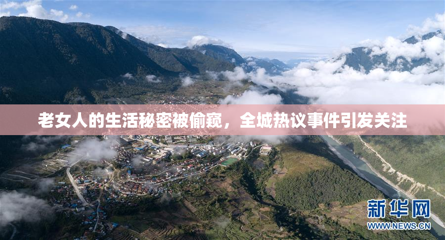 老女人的生活秘密被偷窥，全城热议事件引发关注