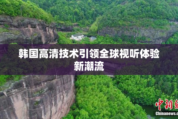 韩国高清技术引领全球视听体验新潮流