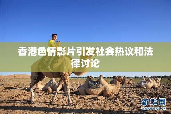 香港色情影片引发社会热议和法律讨论