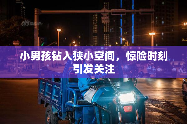 小男孩钻入狭小空间，惊险时刻引发关注