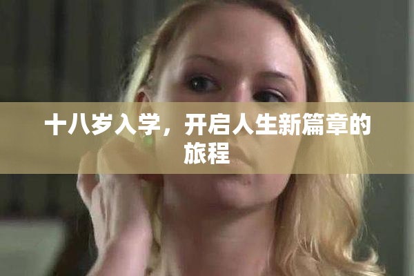 十八岁入学，开启人生新篇章的旅程
