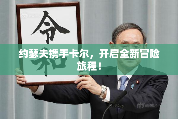 约瑟夫携手卡尔，开启全新冒险旅程！